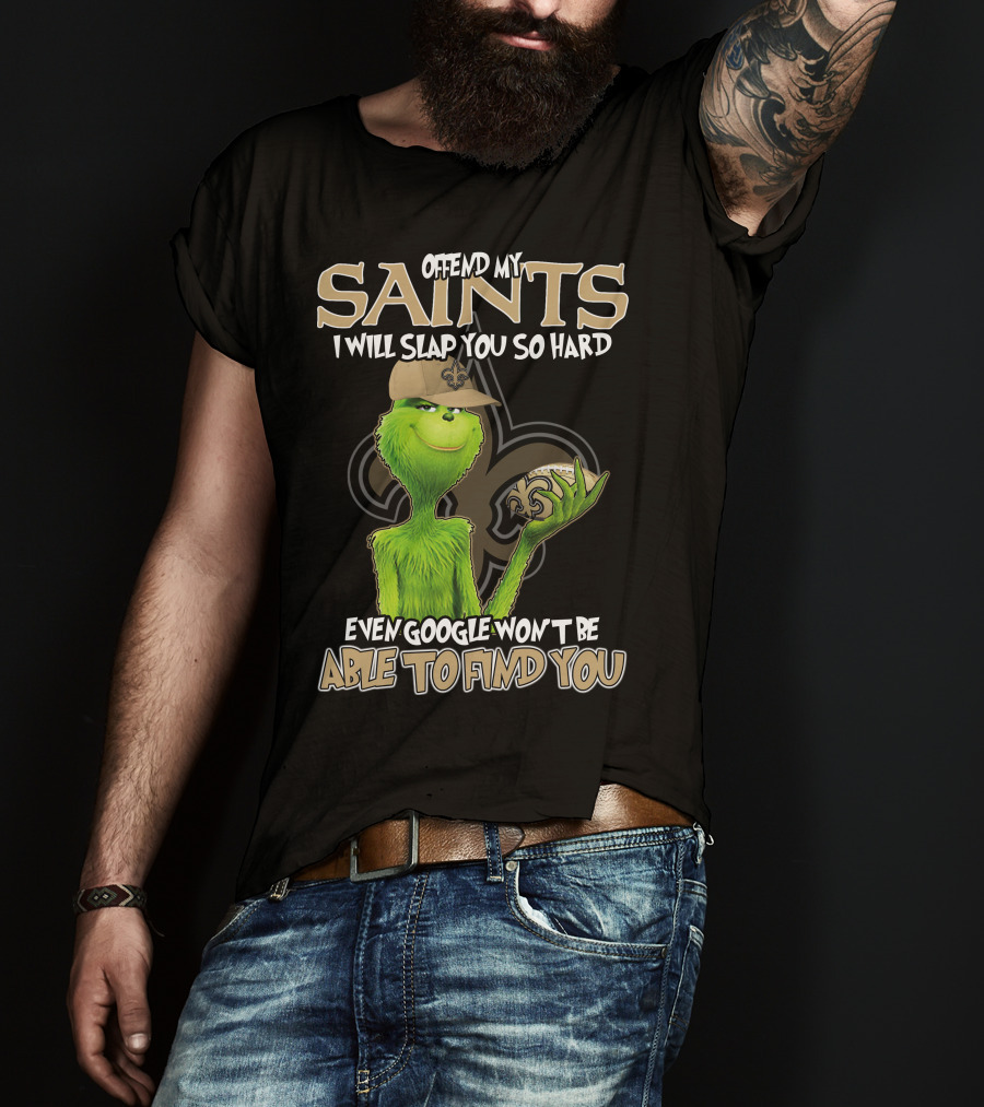 Grinch Offend My Saints I Will Slap You So Hard Even Google Won't Be Able To Find You T-Shirt