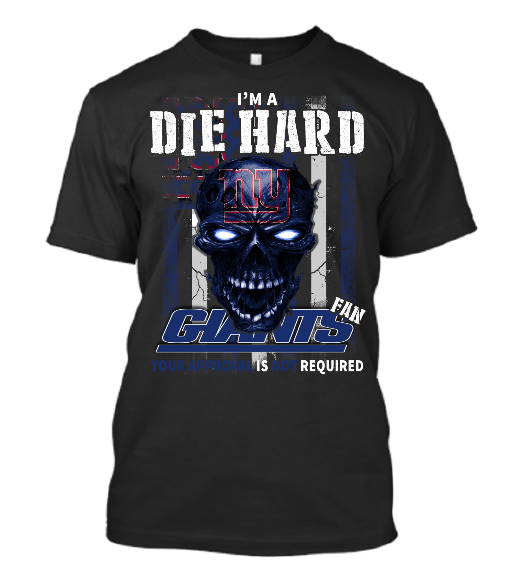 I'm A Die Hard Giants Fan Your Approval Is Not Required T-Shirt