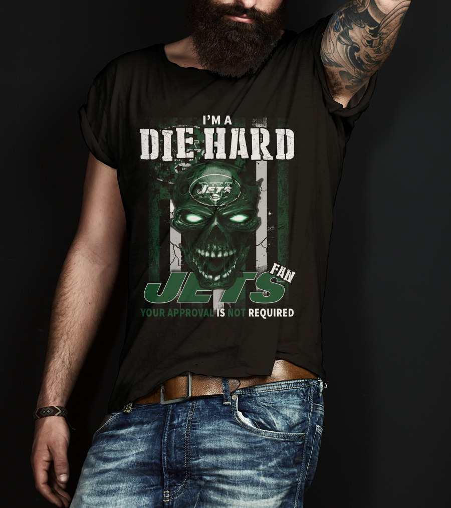 I'm A Die Hard Jets Fan Your Approval Is Not Required T-Shirt
