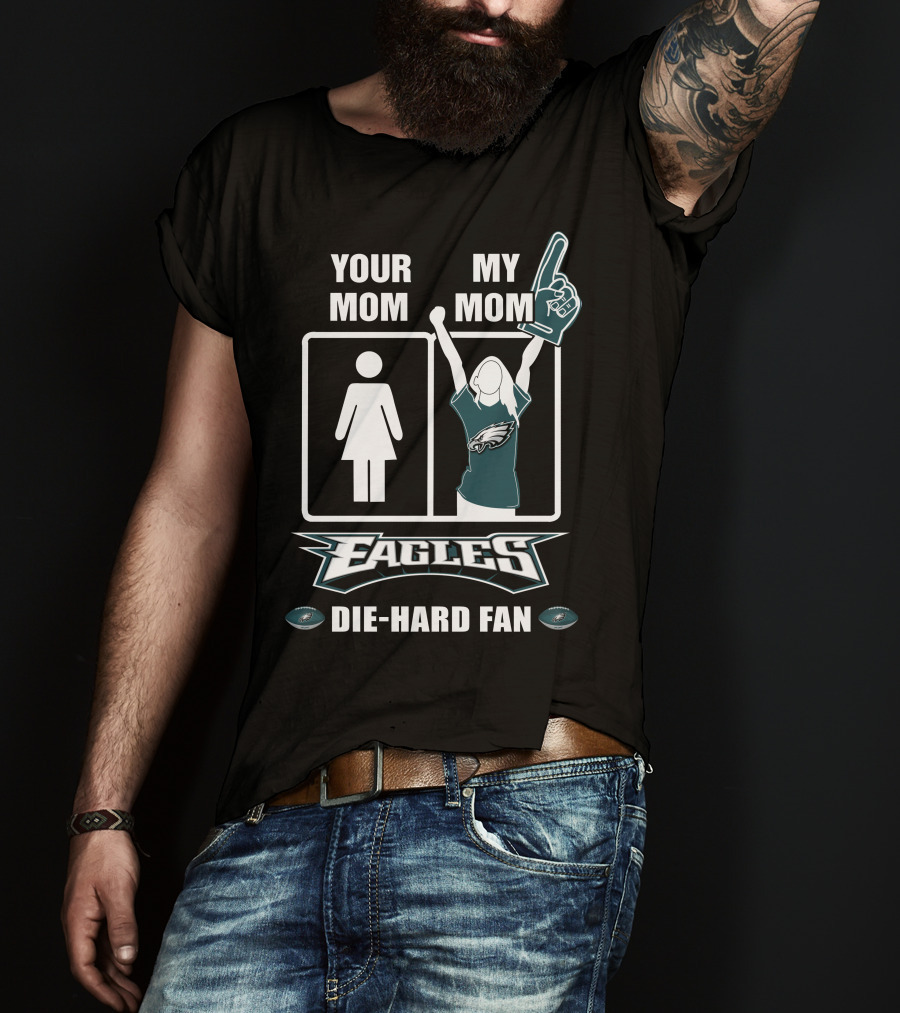 Your Mom My Mom Eagles Die-Hard Fan T-Shirt