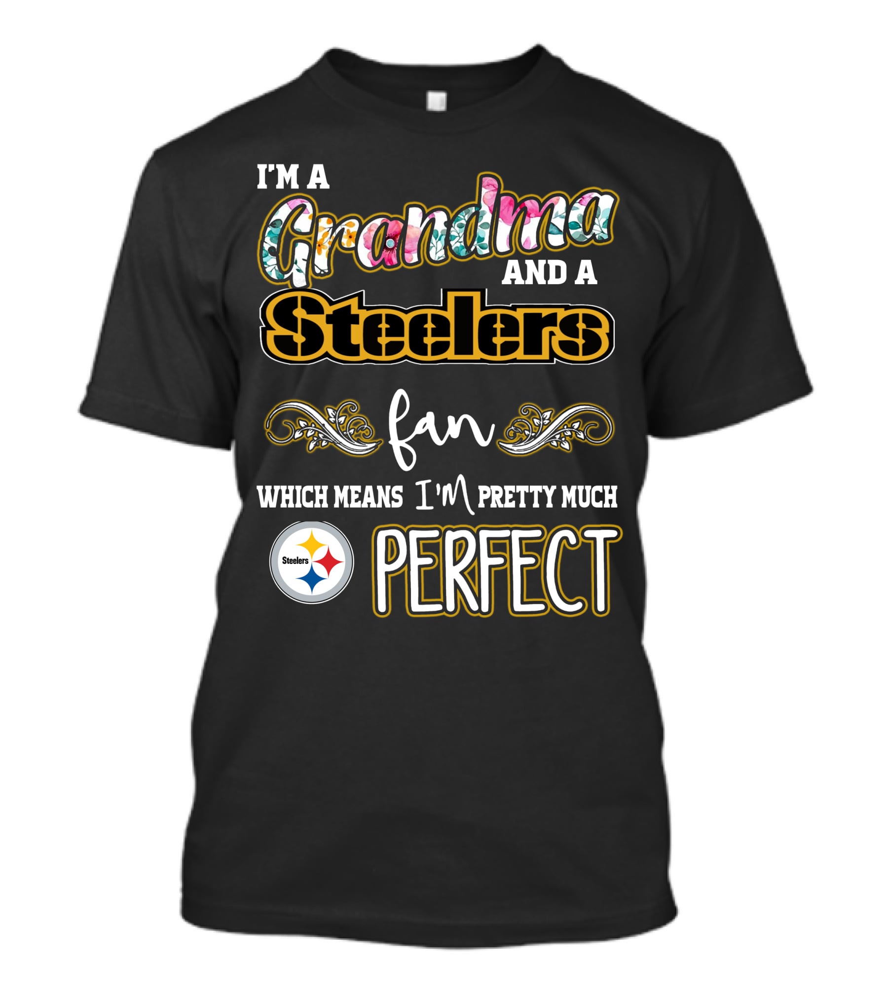 I'm A Grandma And A Steelers Fan Which Means I'm Pretty Much Perfect T-Shirt