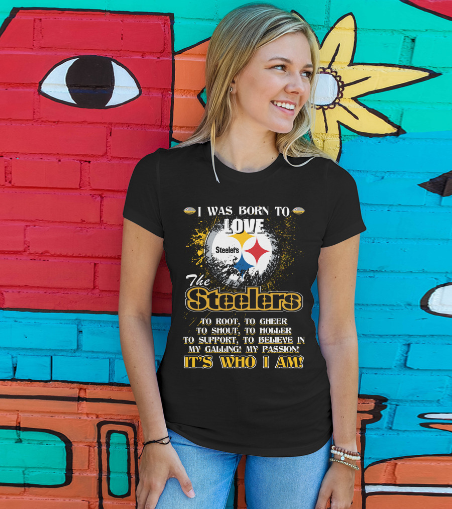 I Was Born To Love The Steelers It's Who I Am T-Shirt