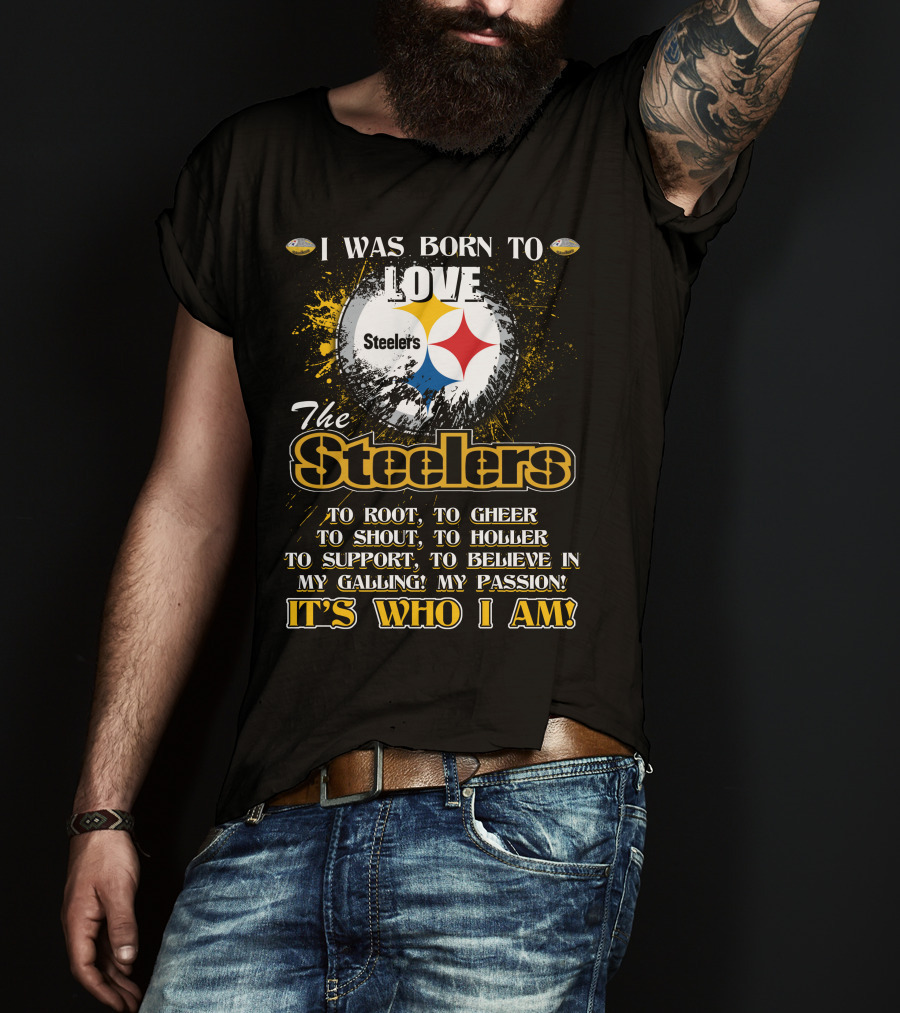 I Was Born To Love The Steelers It's Who I Am T-Shirt