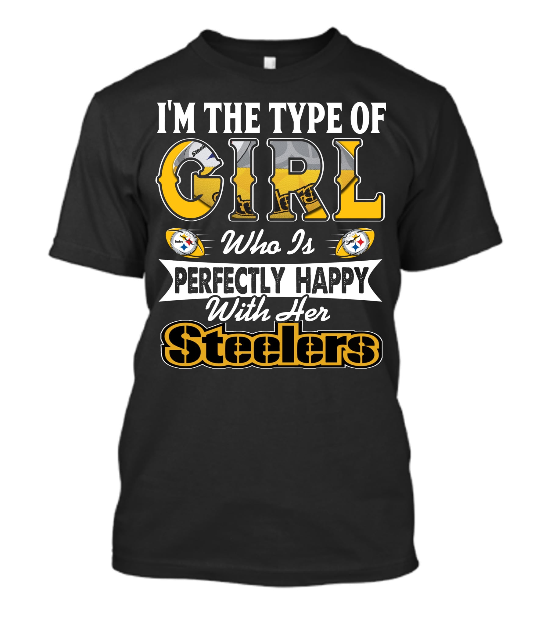 I'm The Type Of Girl Who Is Perfectly Happy With Her Steelers T-Shirt
