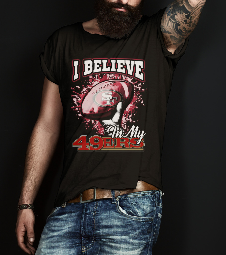 I Believe In My San Francisco 49ers Football T-Shirt