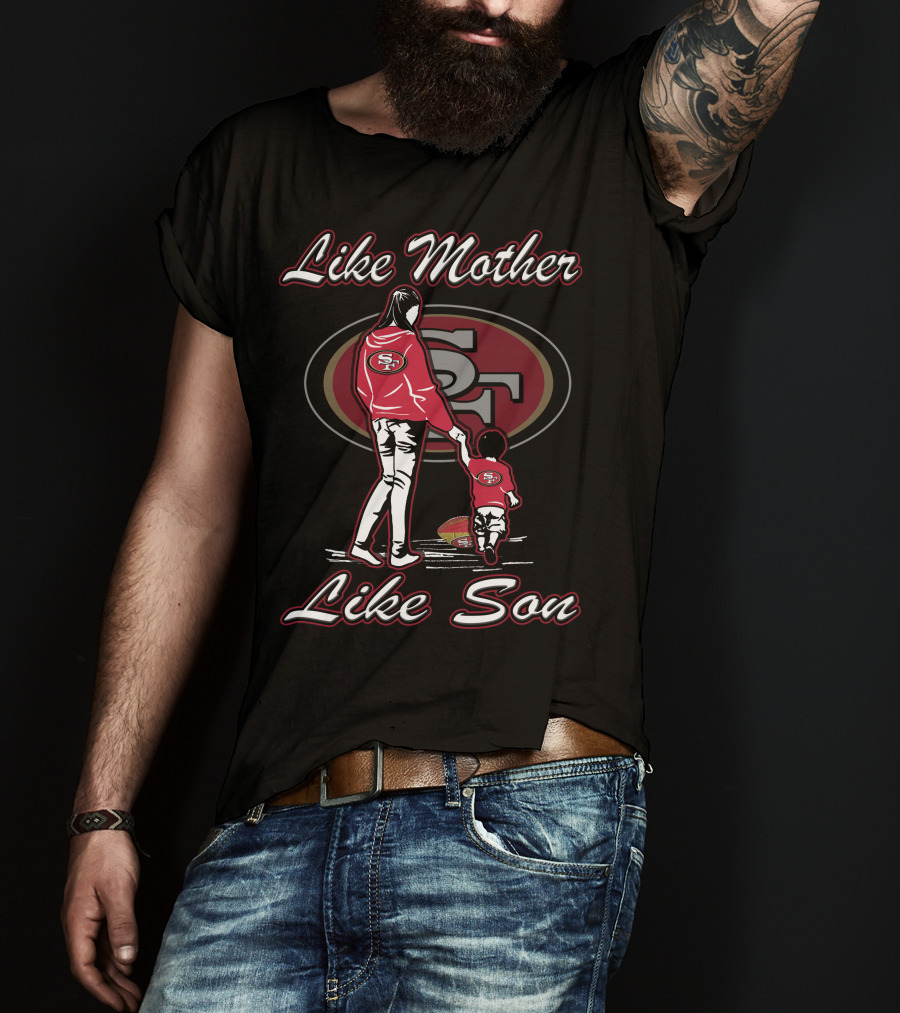 Like Mother Like Son San Francisco 49ers T-Shirt