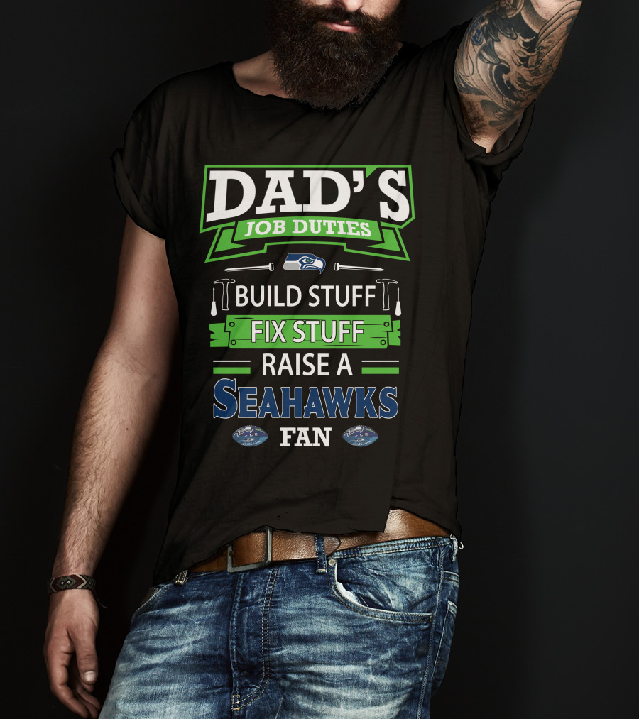 Dad's Job Duties Build Stuff Fix Stuff Raise A Seahawks Fan T-Shirt
