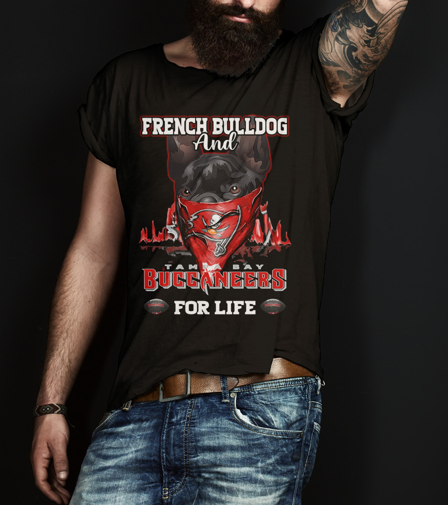 French Bulldog And Tampa Bay Buccaneers For Life T-Shirt