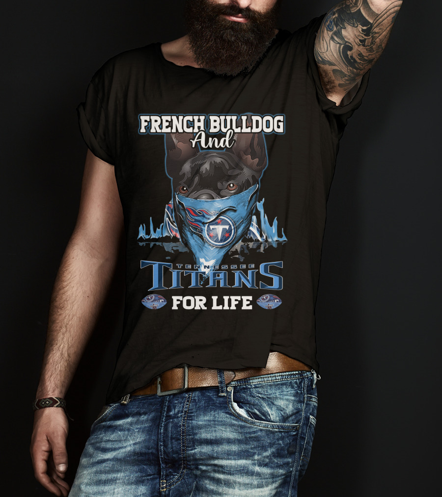 French Bulldog And Tennessee Titans For Life T-Shirt