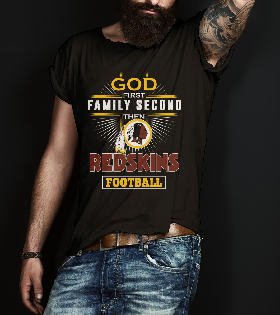 God First Family Second Then Redskins Football T-Shirt