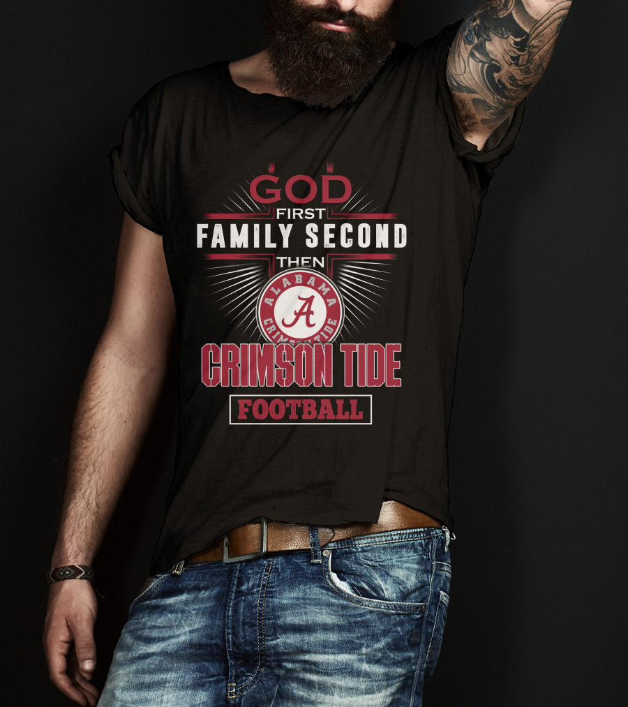 God First Family Second Then Alabama Crimson Tide Football T-Shirt