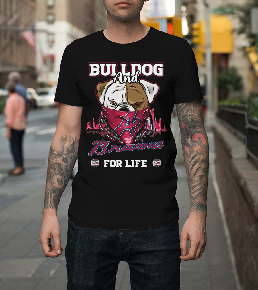 Bulldog And Braves For Life Atlanta Braves T-Shirt