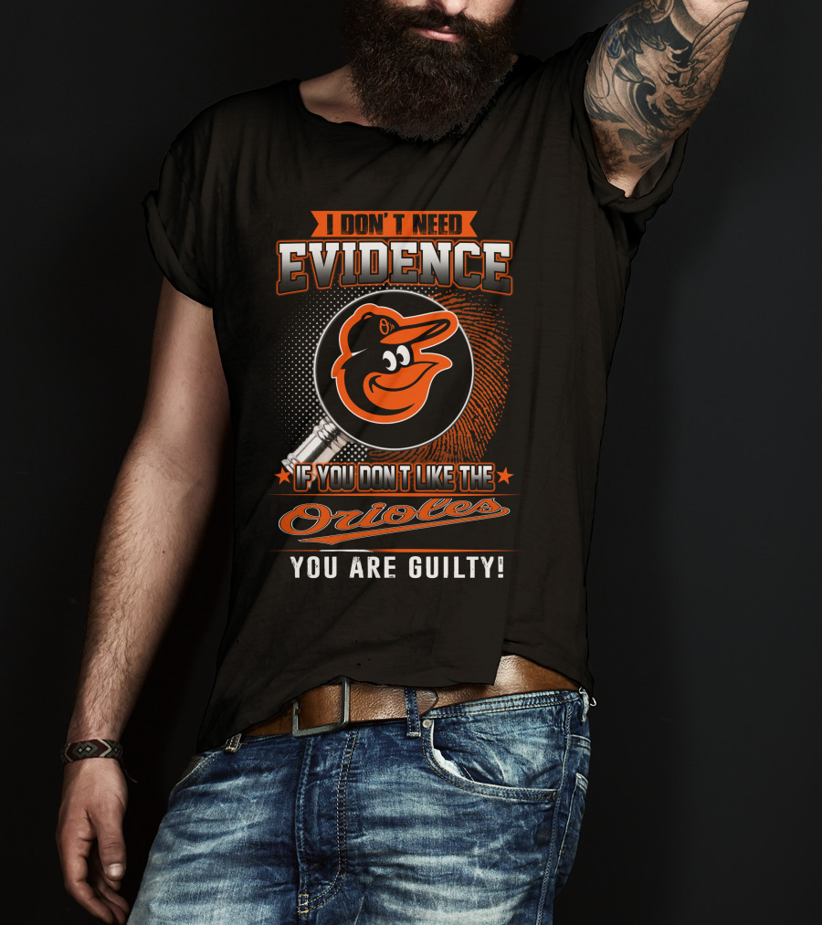 I Don't Need Evidence If You Don't Like The Orioles You Are Guilty T-Shirt