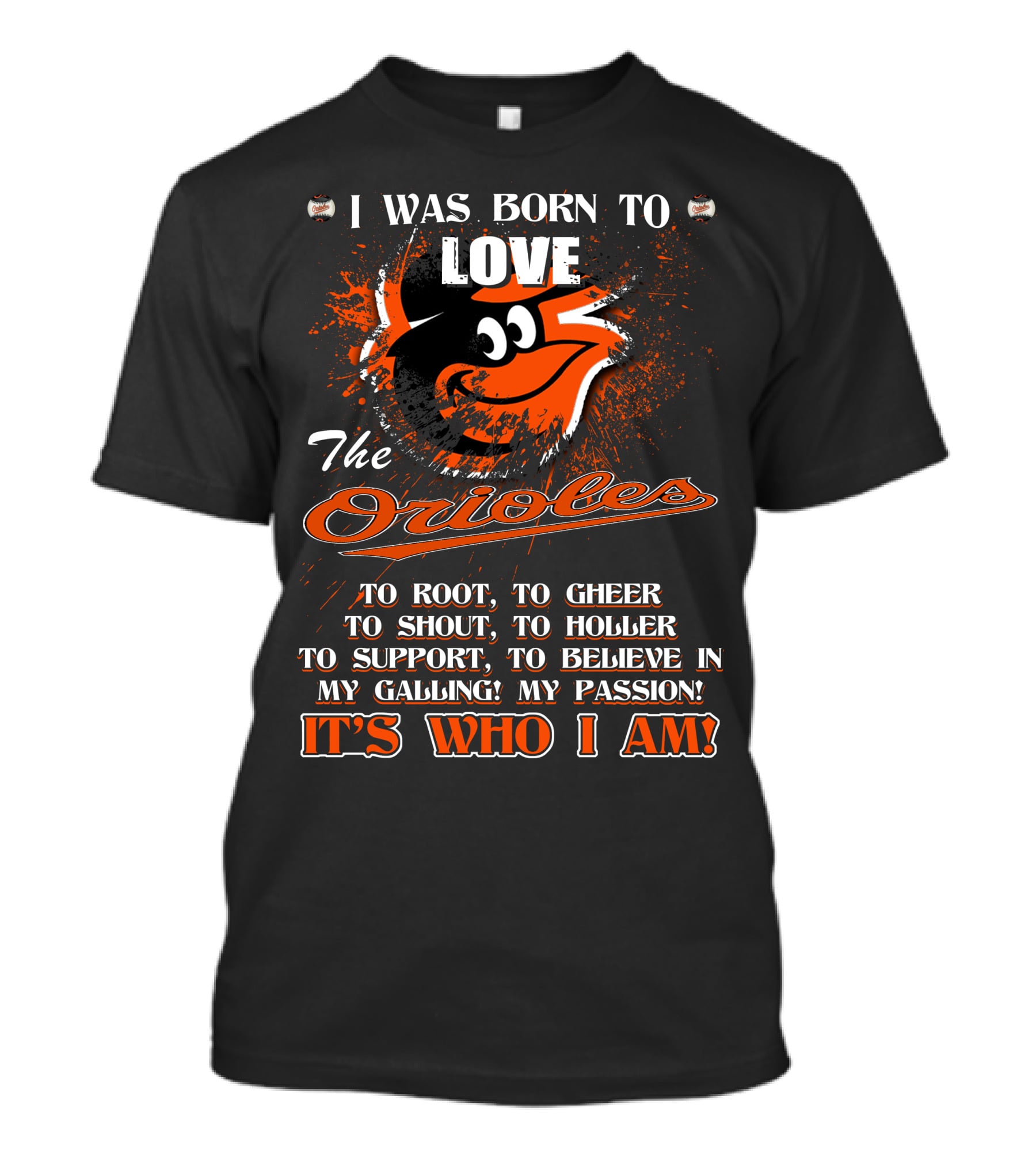 I Was Born To Love The Orioles It's Who I Am Baltimore Orioles T-Shirt