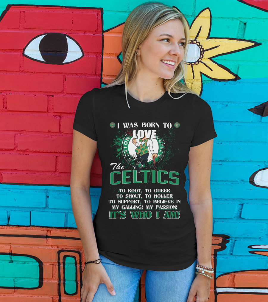 I Was Born To Love The Boston Celtics It's Who I Am T-Shirt