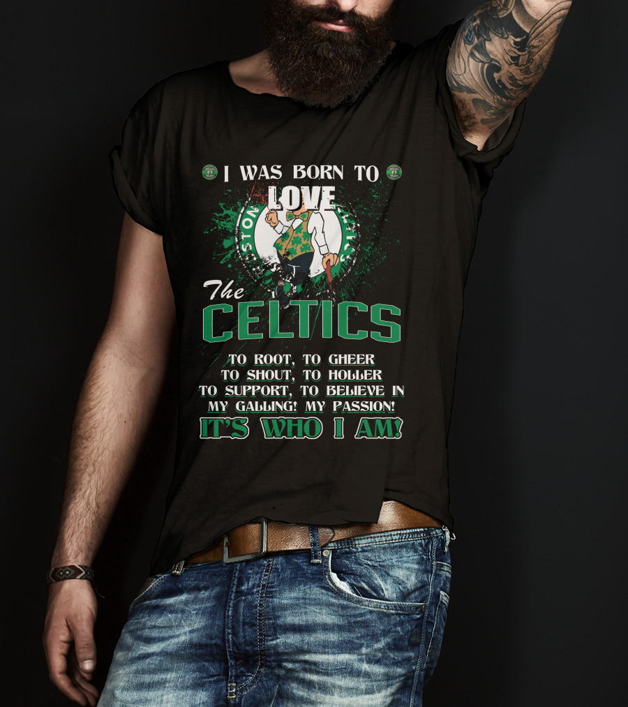 I Was Born To Love The Boston Celtics It's Who I Am T-Shirt