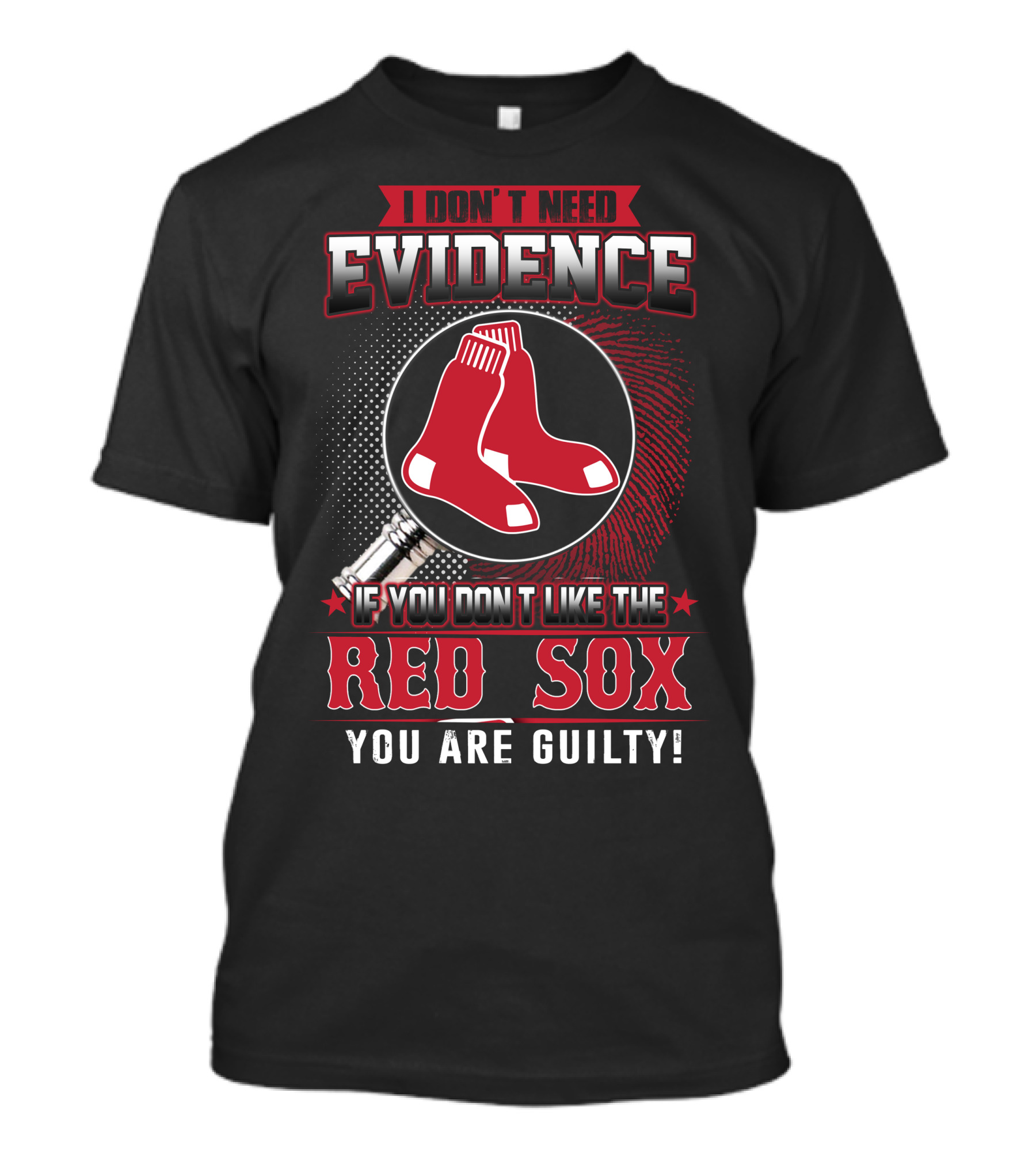 I Don't Need Evidence If You Don't Like The Boston Red Sox You Are Guilty T-Shirt