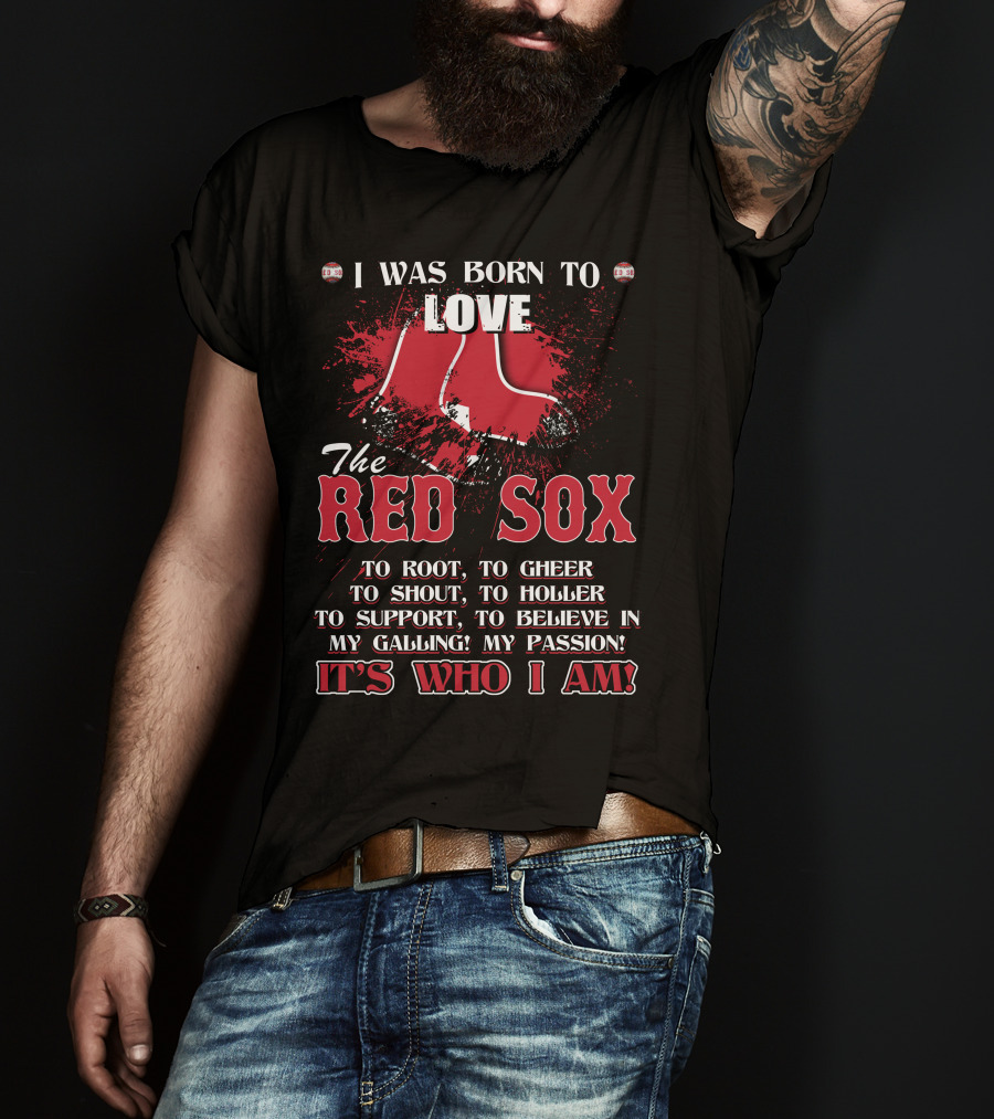 I Was Born To Love The Red Sox It's Who I Am T-Shirt