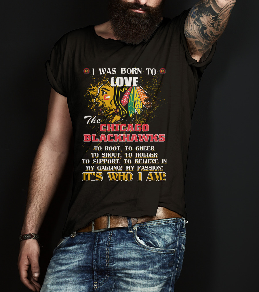I Was Born To Love The Chicago Blackhawks It's Who I Am T-Shirt