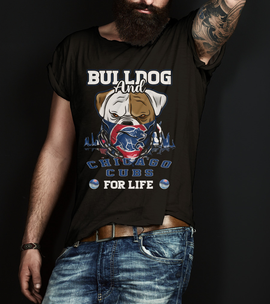 Bulldog And Chicago Cubs For Life T-Shirt