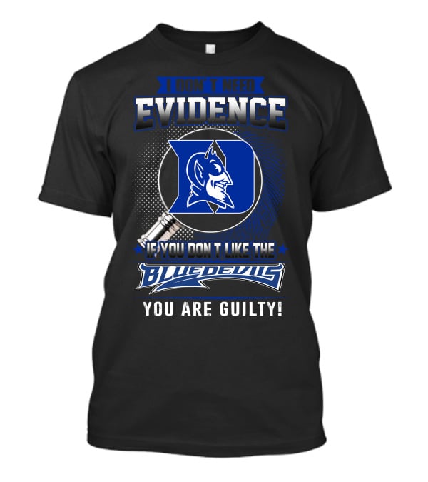 I Don't Need Evidence If You Don’t Like The Duke Blue Devils You Are Guilty T-Shirt
