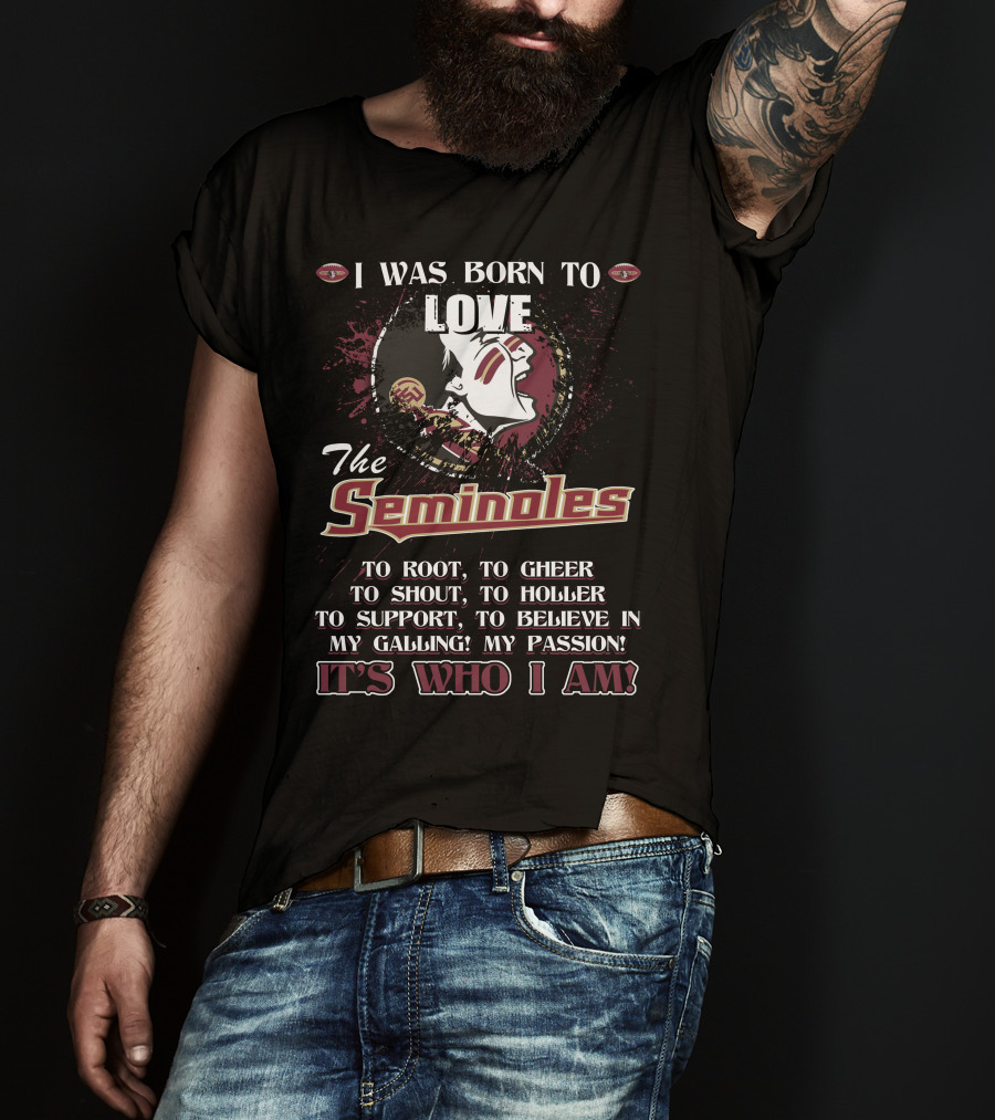 I Was Born To Love The Seminoles It's Who I Am Florida State T-Shirt