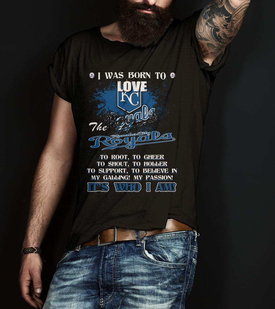 I Was Born To Love KC Royals To Root To Cheer To Shout Kansas City Royals It's Who I Am T-Shirt