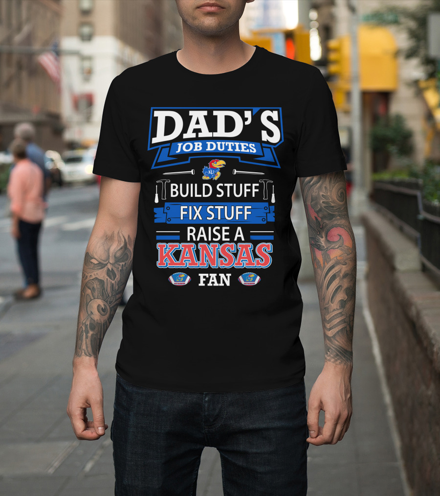 Dad's Job Duties Build Stuff Fix Stuff Raise A Kansas Jayhawks Fan T-Shirt