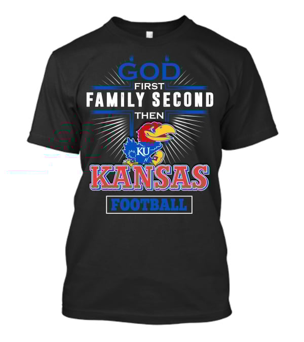 God First Family Second Then Kansas Football KU Jayhawks T-Shirt