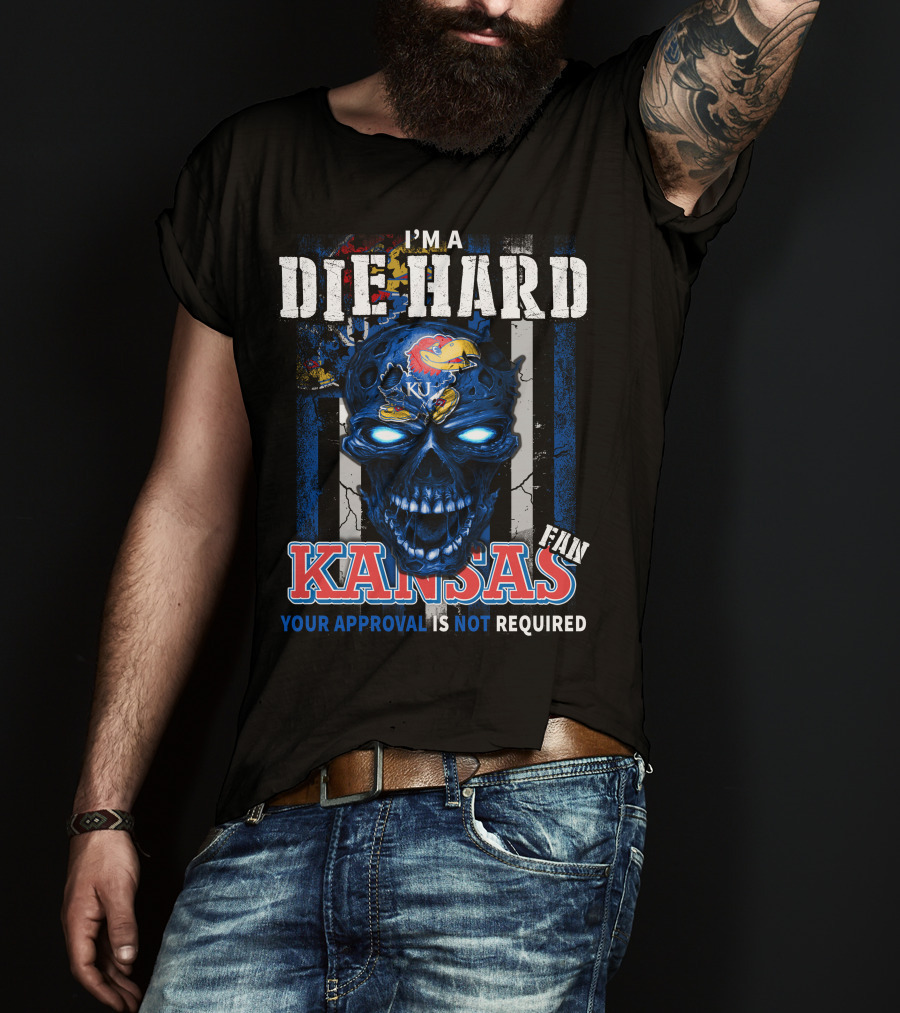 I'm A Die Hard Kansas Fan Your Approval Is Not Required KU Jayhawks T-Shirt