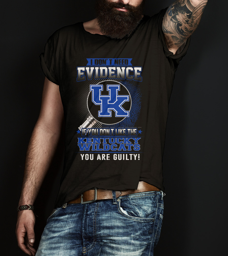 I Don't Need Evidence If You Don't Like The Kentucky Wildcats You Are Guilty T-Shirt