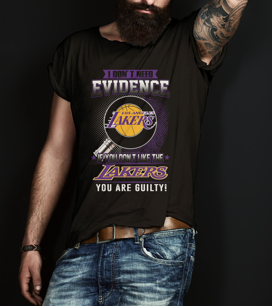 I Don't Need Evidence If You Don't Like The Los Angeles Lakers You Are Guilty T-Shirt