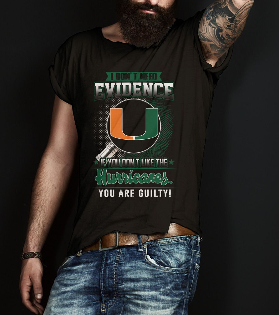 I Don't Need Evidence If You Don't Like The Hurricanes You Are Guilty Miami Hurricanes T-Shirt