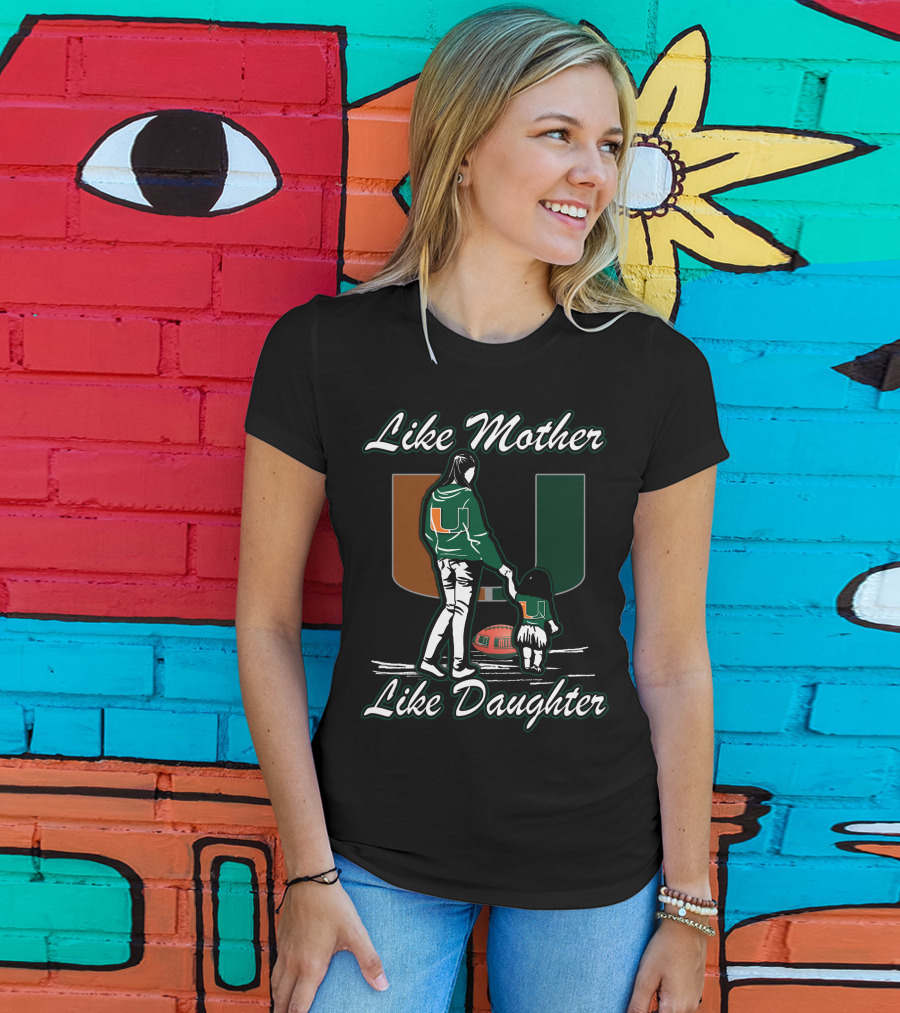 Like Mother Like Daughter Miami Hurricanes Football U T-Shirt