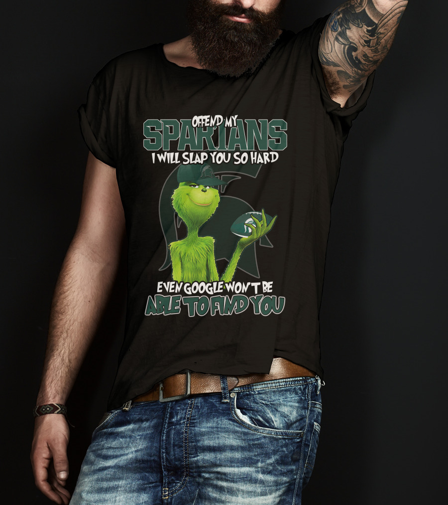Offend My Spartans I Will Slap You So Hard Even Google Won't Be Able To Find You Grinch Michigan State Spartans T-Shirt