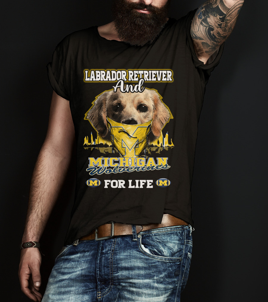 Labrador Retriever And Michigan Wolverines For Life T-Shirt