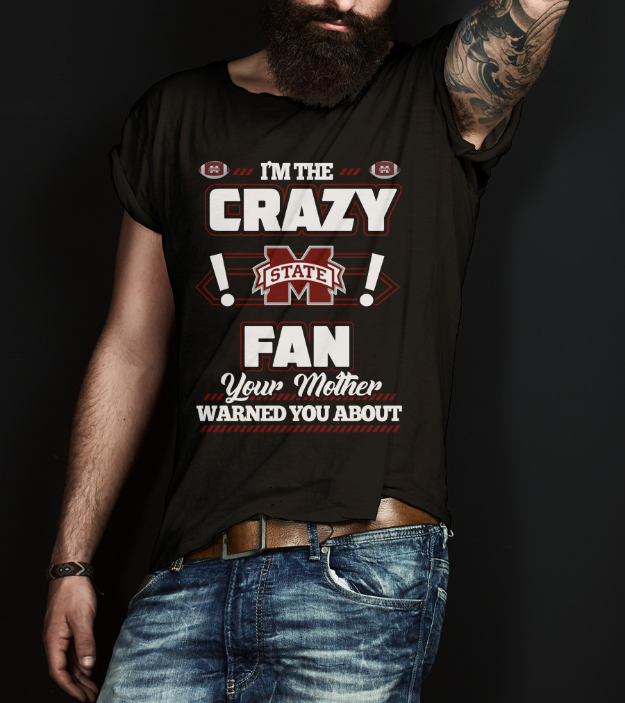 I'm The Crazy Mississippi State Fan Your Mother Warned You About T-Shirt