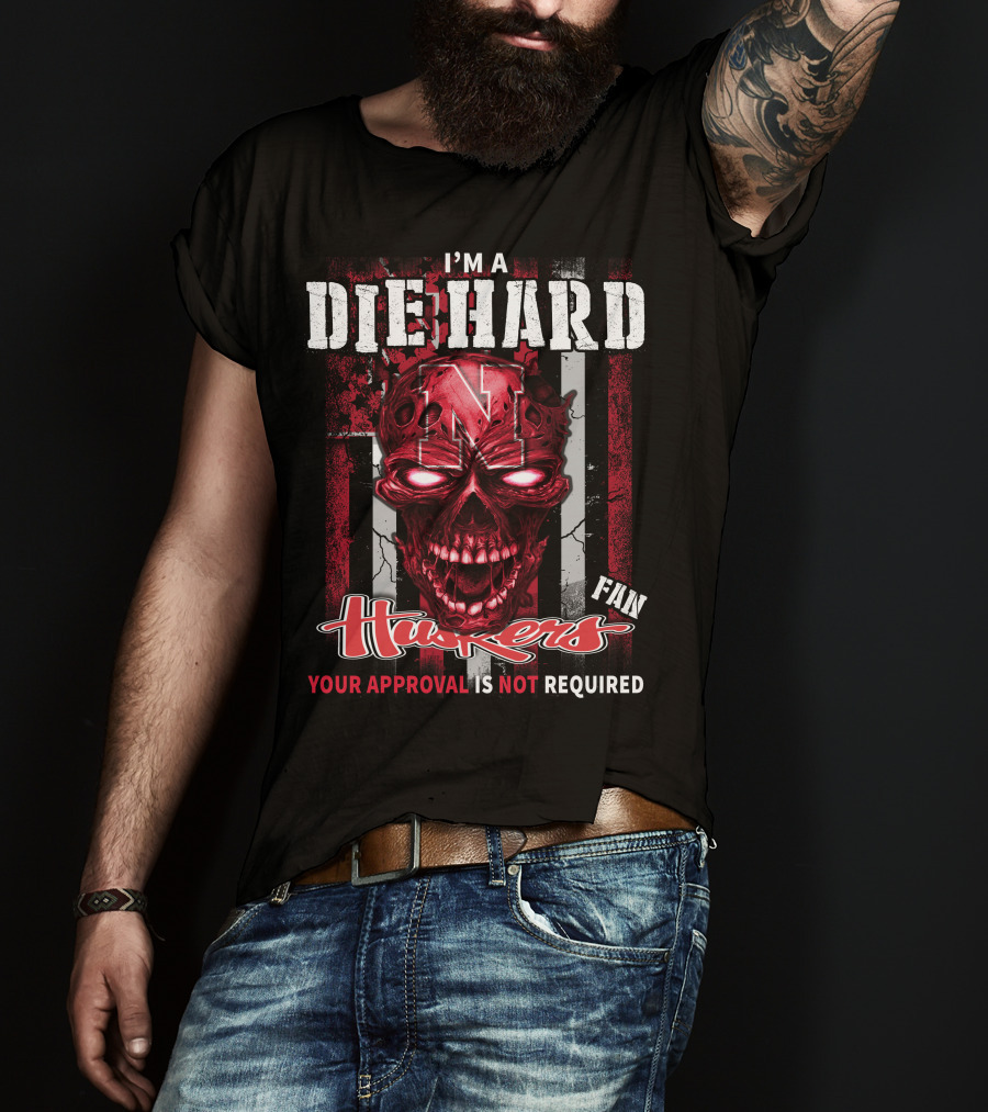 I'm A Die Hard Huskers Fan Your Approval Is Not Required T-Shirt