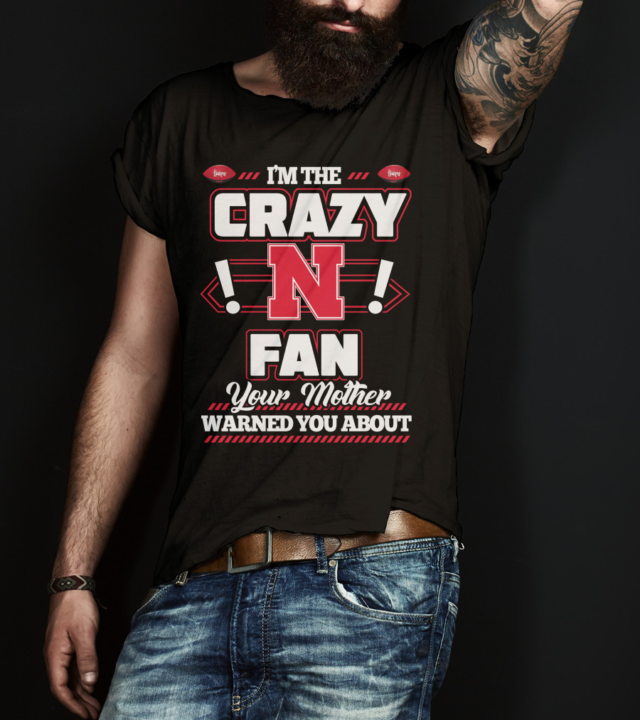 I'm The Crazy Nebraska Fan Your Mother Warned You About T-Shirt