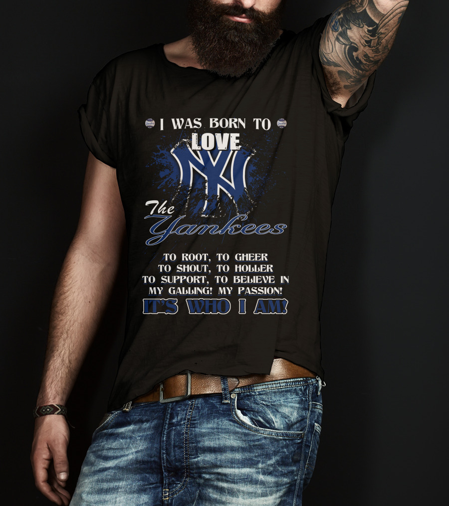 I Was Born To Love The Yankees It's Who I Am T-Shirt