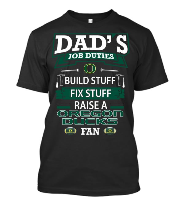 Dad's Job Duties Build Stuff Fix Stuff Raise A Oregon Ducks Fan T-Shirt