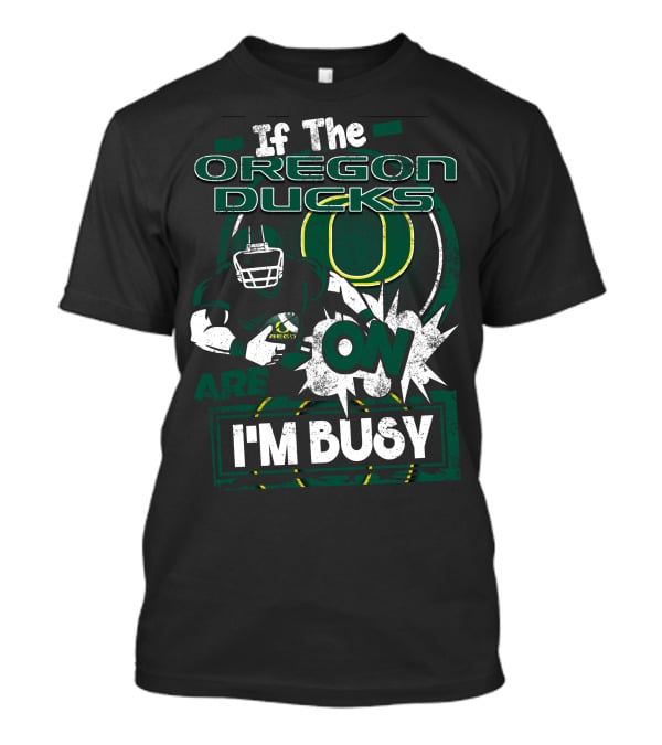 If The Oregon Ducks Are On I'm Busy T-Shirt