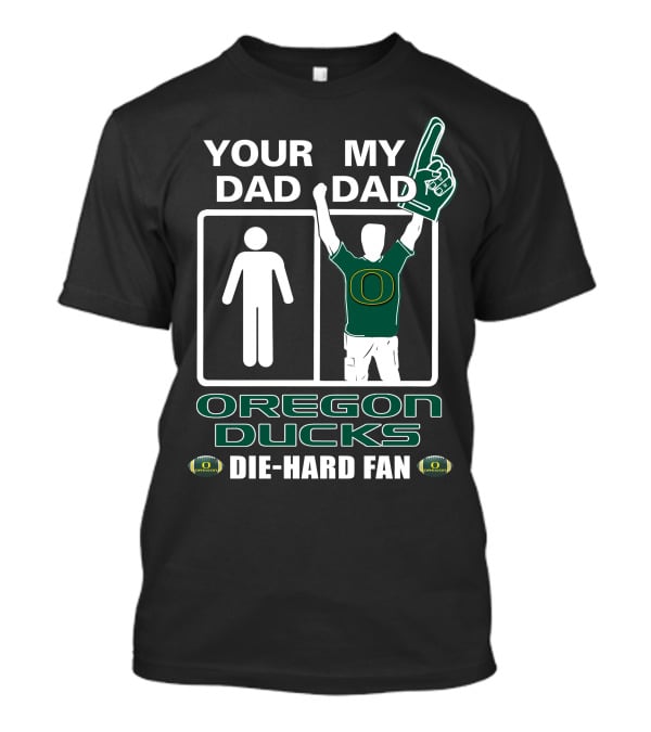 Your Dad My Dad Oregon Ducks Die-Hard Fan T-Shirt