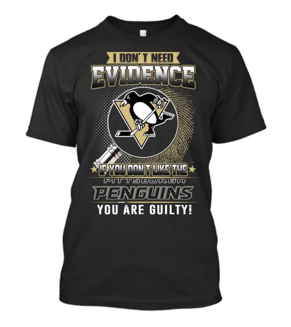 I Don’t Need Evidence If You Don’t Like The Pittsburgh Penguins You Are Guilty T-Shirt