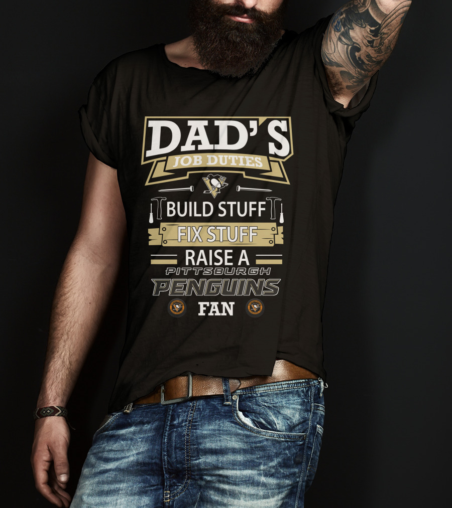 Dad's Job Duties Build Stuff Fix Stuff Raise A Pittsburgh Penguins Fan T-Shirt