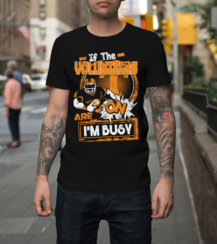 If The Volunteers Are On I'm Busy T-Shirt