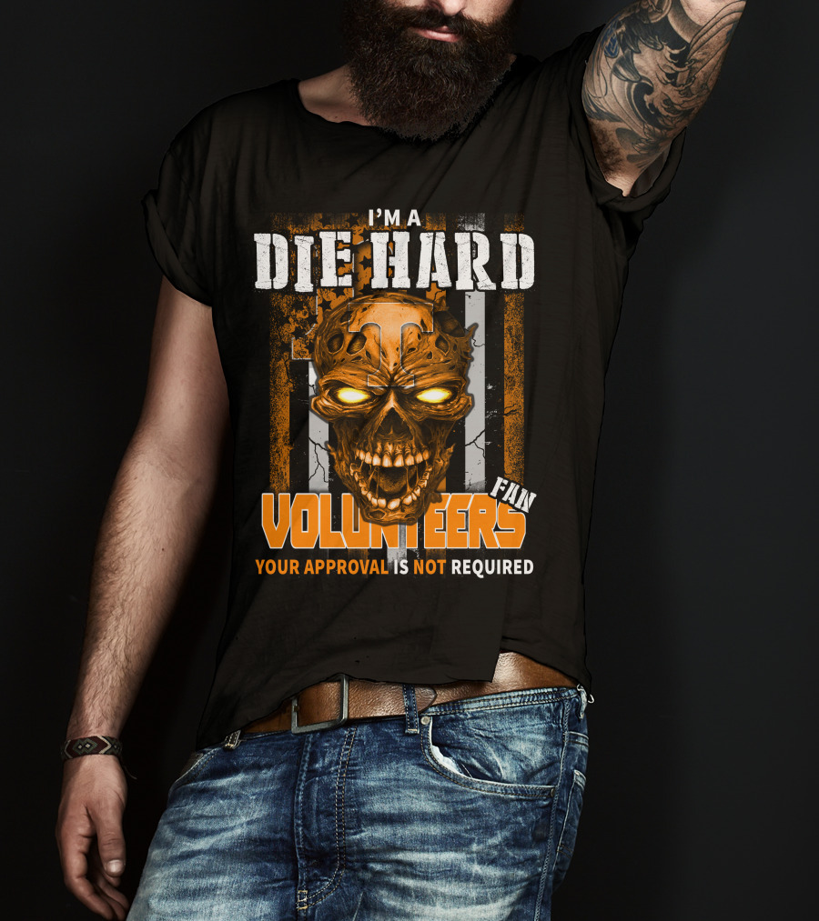 I'm A Die Hard Fan Tennessee Volunteers Your Approval Is Not Required T-Shirt
