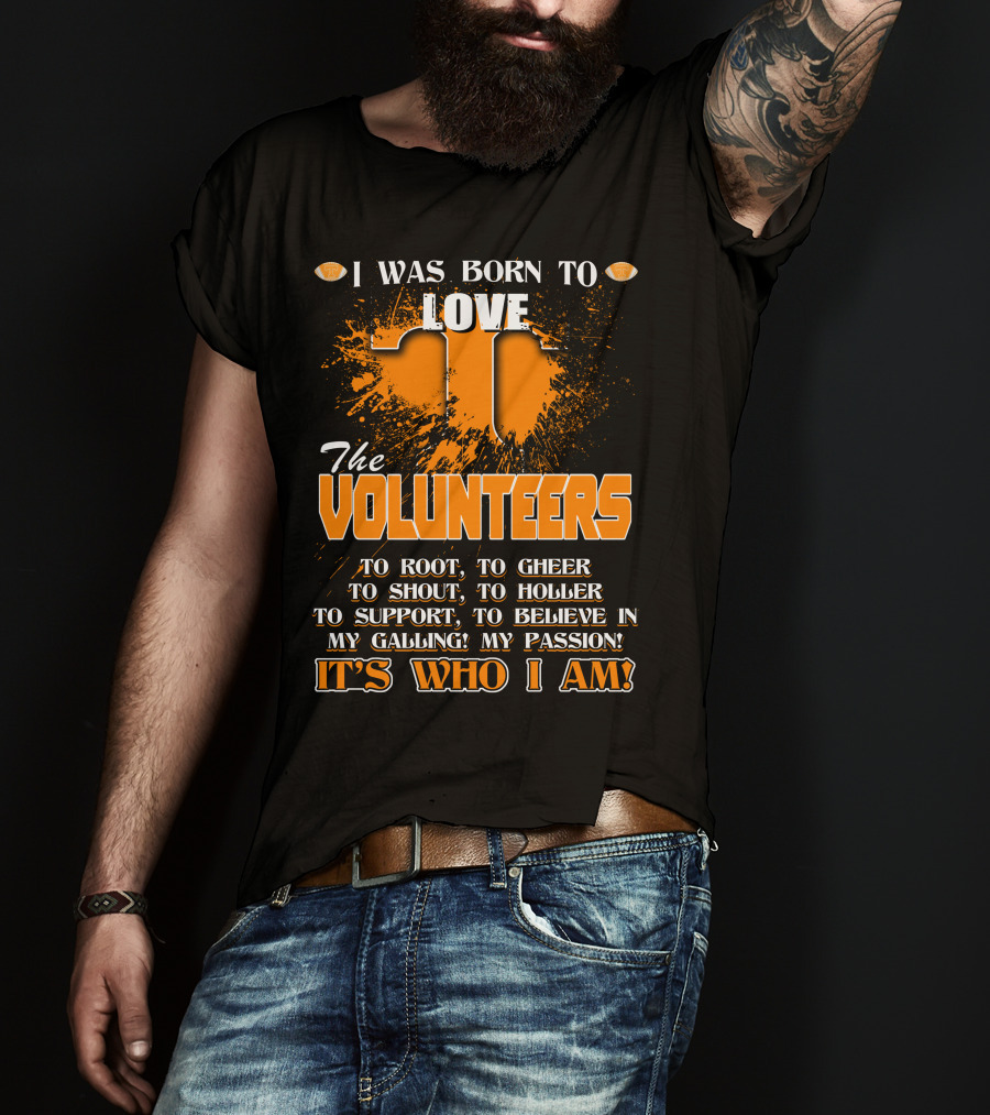 I Was Born To Love The Volunteers It's Who I Am T-Shirt