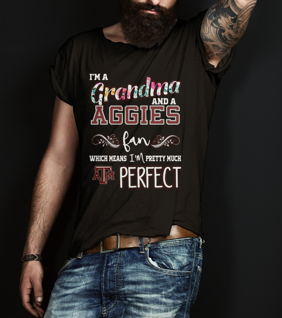 I'm A Grandma And A Texas A&M Aggies Fan Which Means I'm Pretty Much Perfect T-Shirt