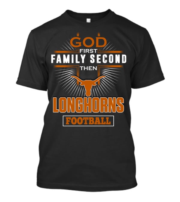 God First Family Second Then Longhorns Football T-Shirt